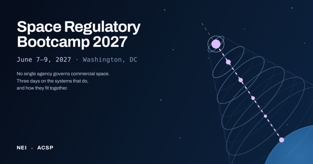 Space Regulatory Bootcamp 2027, June 7-9, 2027, Washington, DC. Hosted by NEI and ACSP.
