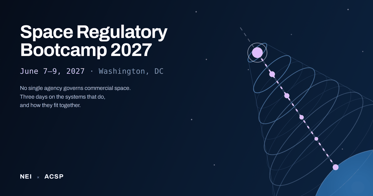 Space Regulatory Bootcamp 2027, June 7-9, 2027, Washington, DC. Hosted by NEI and ACSP.