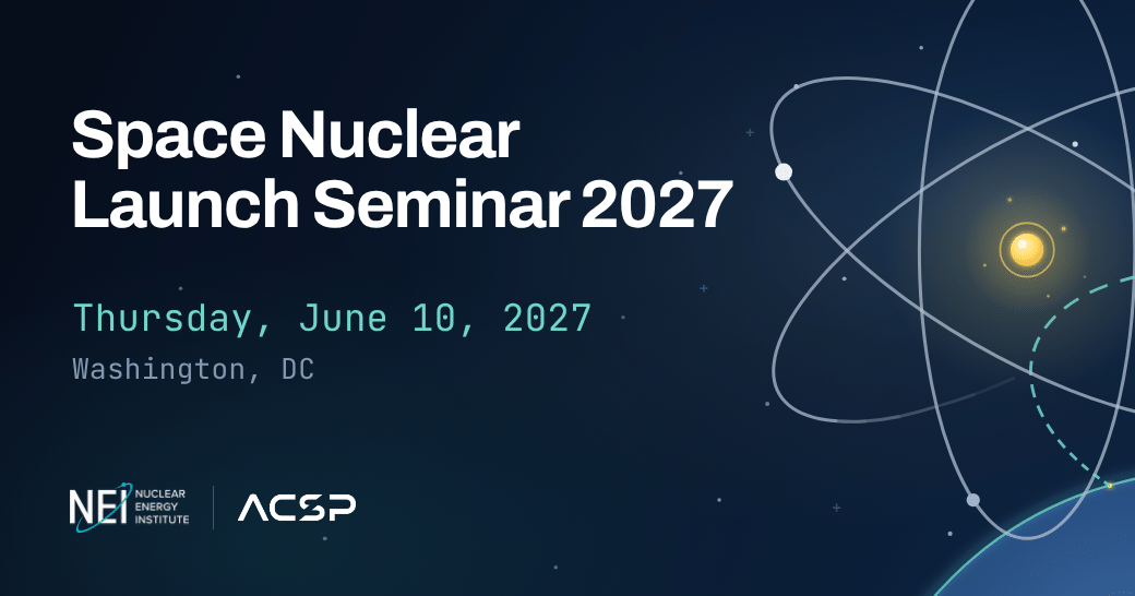 Space Nuclear Launch Seminar 2027, Thursday, June 10, 2027, Washington, DC. Co-hosted by NEI and ACSP.
